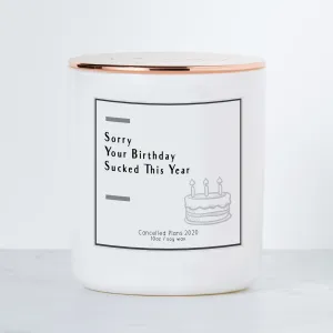 Sorry Your Birthday Sucked This Year Luxe Scented Soy Candle